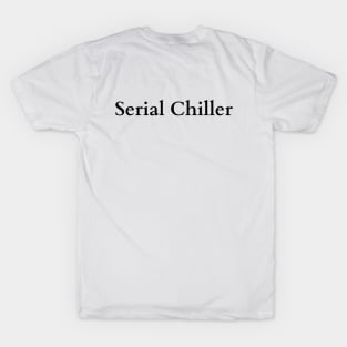 Casual Mastery: The Serial Chiller Tee T-Shirt